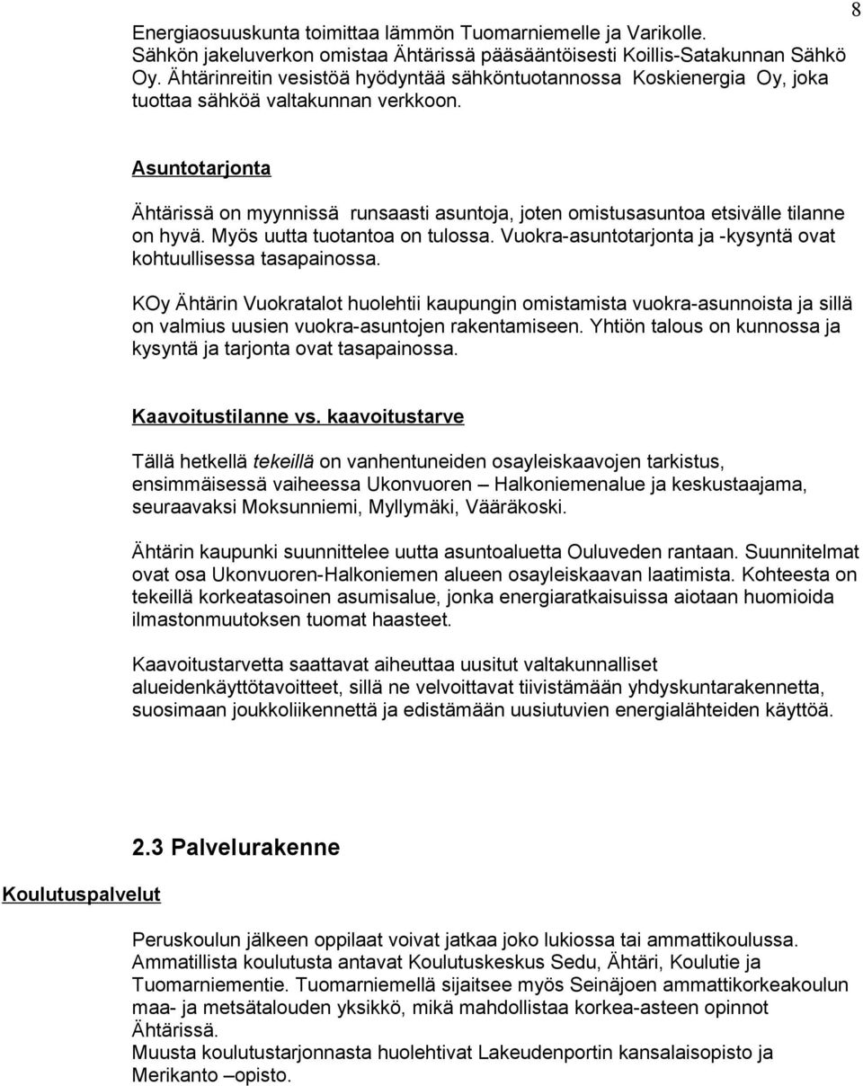 Asuntotarjonta Ähtärissä on myynnissä runsaasti asuntoja, joten omistusasuntoa etsivälle tilanne on hyvä. Myös uutta tuotantoa on tulossa.