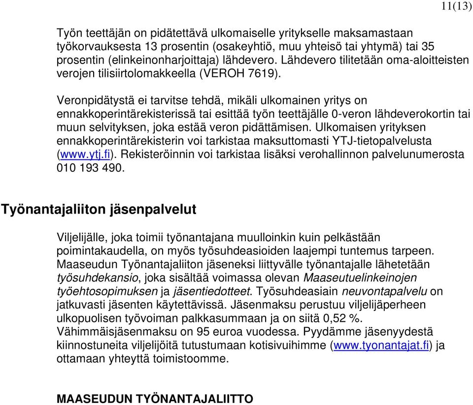 Veronpidätystä ei tarvitse tehdä, mikäli ulkomainen yritys on ennakkoperintärekisterissä tai esittää työn teettäjälle 0-veron lähdeverokortin tai muun selvityksen, joka estää veron pidättämisen.