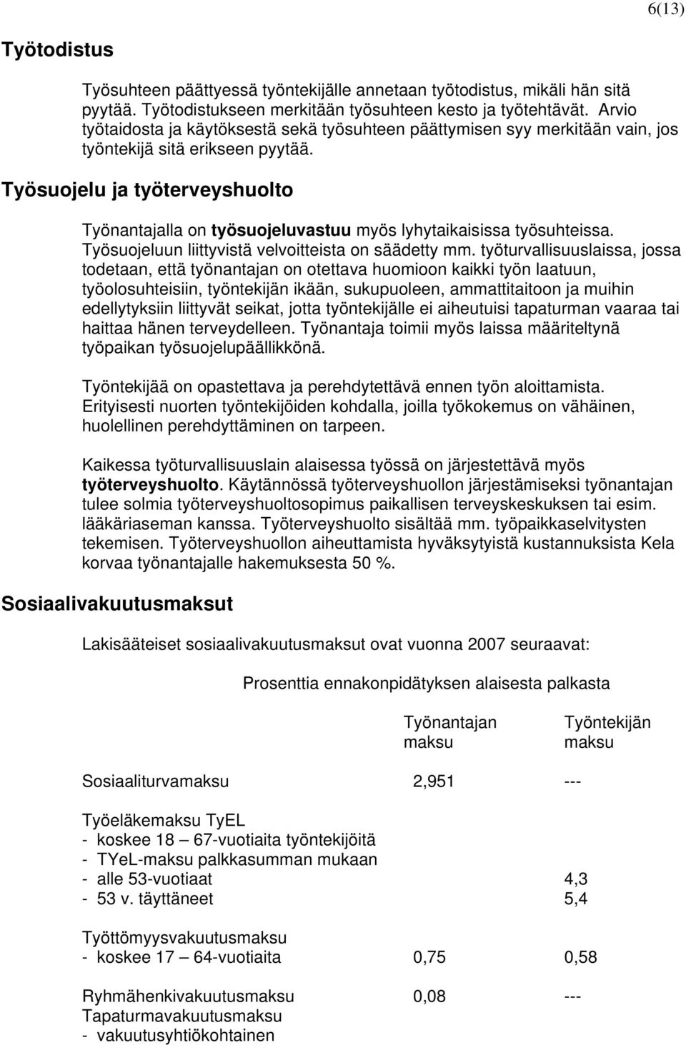 Työsuojelu ja työterveyshuolto Työnantajalla on työsuojeluvastuu myös lyhytaikaisissa työsuhteissa. Työsuojeluun liittyvistä velvoitteista on säädetty mm.