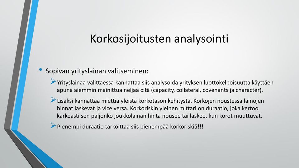 Lisäksi kannattaa miettiä yleistä korkotason kehitystä. Korkojen noustessa lainojen hinnat laskevat ja vice versa.