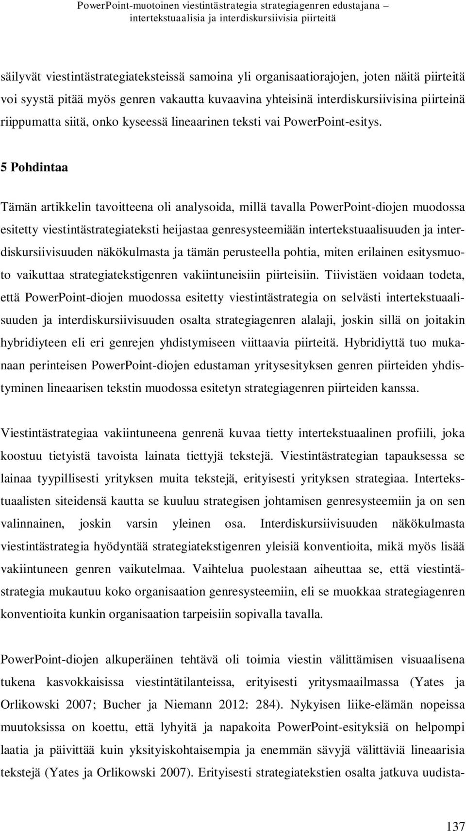 5 Pohdintaa Tämän artikkelin tavoitteena oli analysoida, millä tavalla PowerPoint-diojen muodossa esitetty viestintästrategiateksti heijastaa genresysteemiään intertekstuaalisuuden ja