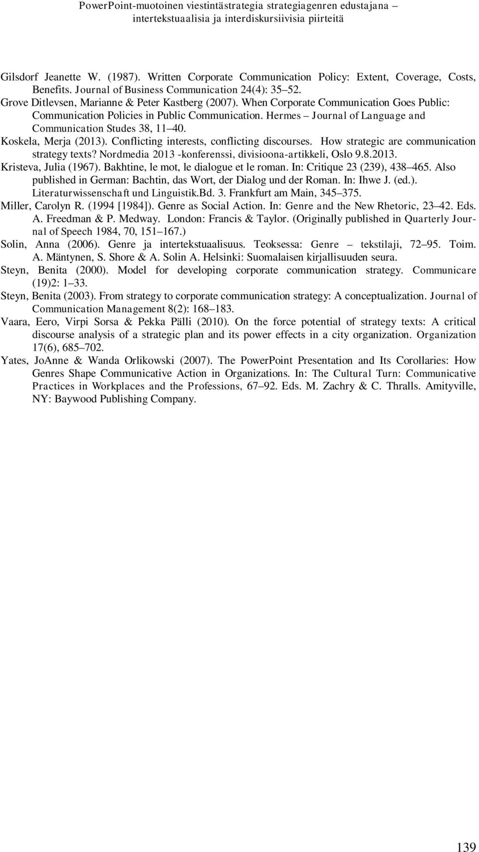 When Corporate Communication Goes Public: Communication Policies in Public Communication. Hermes Journal of Language and Communication Studes 38, 11 40. Koskela, Merja (2013).