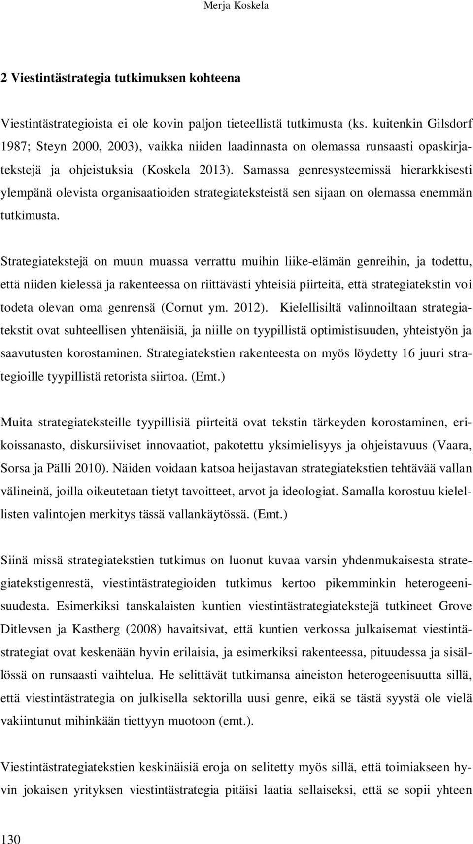 Samassa genresysteemissä hierarkkisesti ylempänä olevista organisaatioiden strategiateksteistä sen sijaan on olemassa enemmän tutkimusta.