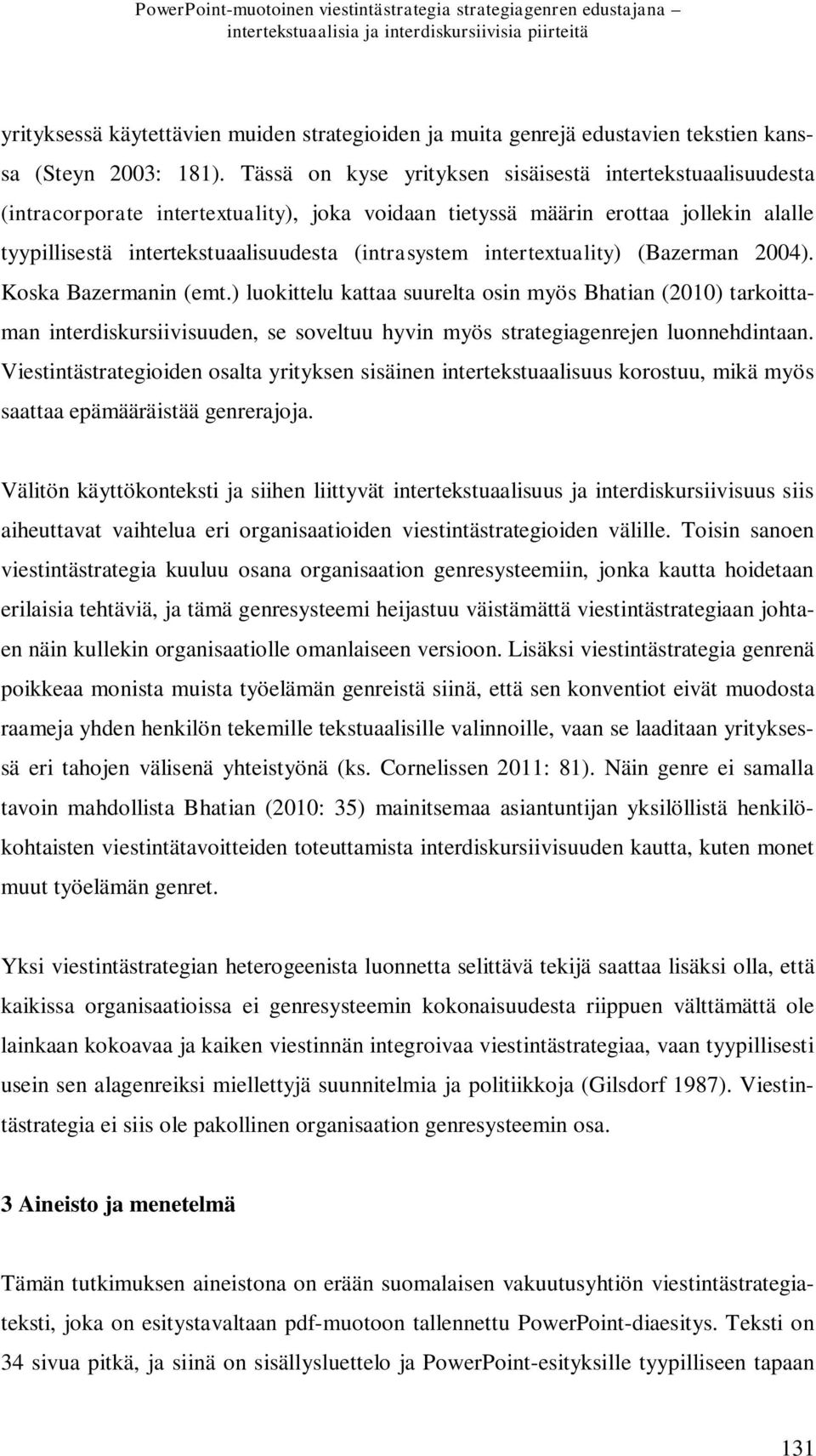 Tässä on kyse yrityksen sisäisestä intertekstuaalisuudesta (intracorporate intertextuality), joka voidaan tietyssä määrin erottaa jollekin alalle tyypillisestä intertekstuaalisuudesta (intrasystem