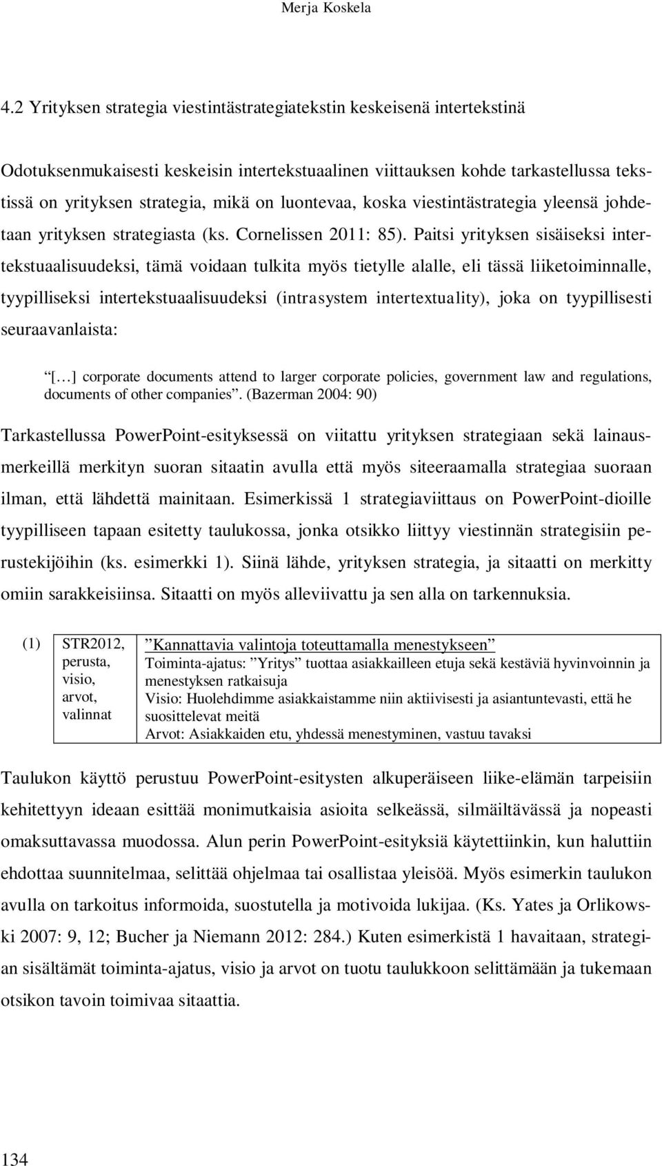 luontevaa, koska viestintästrategia yleensä johdetaan yrityksen strategiasta (ks. Cornelissen 2011: 85).