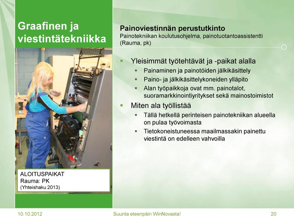 painotalot, suoramarkkinointiyritykset sekä mainostoimistot Miten ala työllistää Tällä hetkellä perinteisen painotekniikan alueella on pulaa