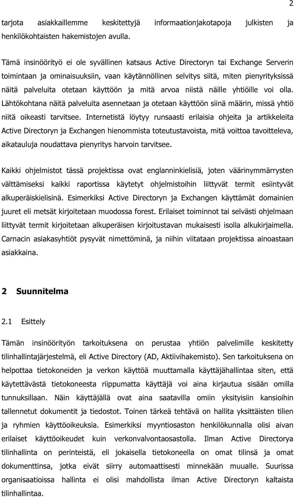 käyttöön ja mitä arvoa niistä näille yhtiöille voi olla. Lähtökohtana näitä palveluita asennetaan ja otetaan käyttöön siinä määrin, missä yhtiö niitä oikeasti tarvitsee.