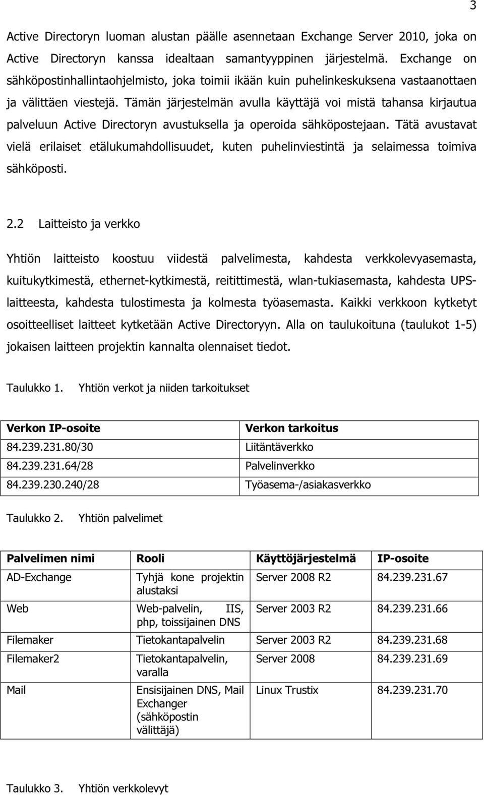 Tämän järjestelmän avulla käyttäjä voi mistä tahansa kirjautua palveluun Active Directoryn avustuksella ja operoida sähköpostejaan.