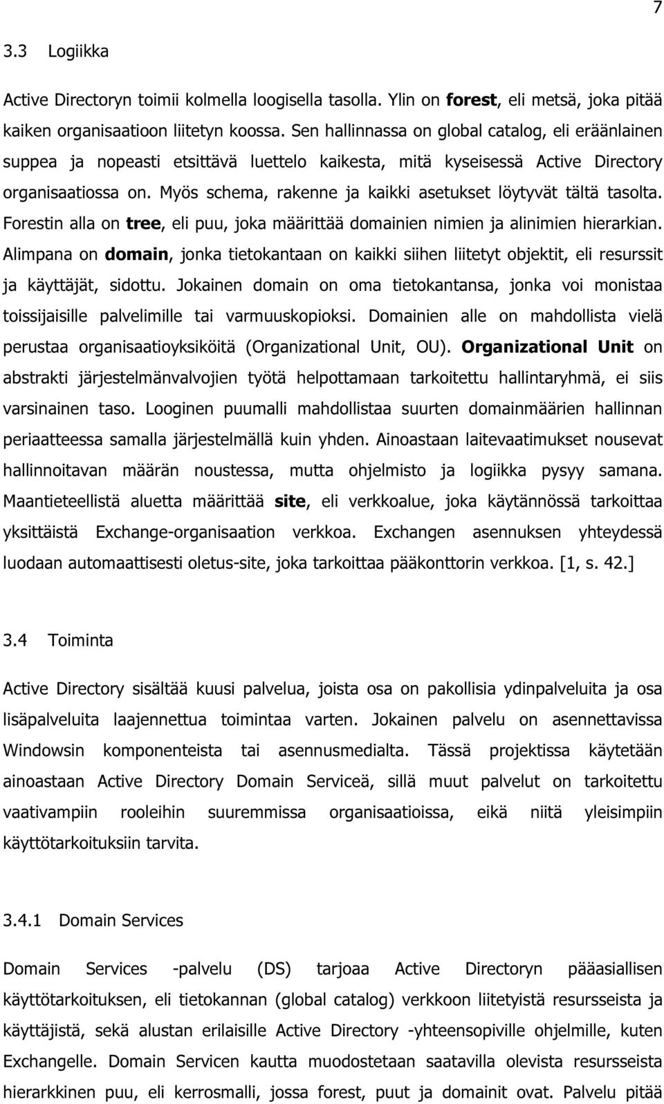 Myös schema, rakenne ja kaikki asetukset löytyvät tältä tasolta. Forestin alla on tree, eli puu, joka määrittää domainien nimien ja alinimien hierarkian.