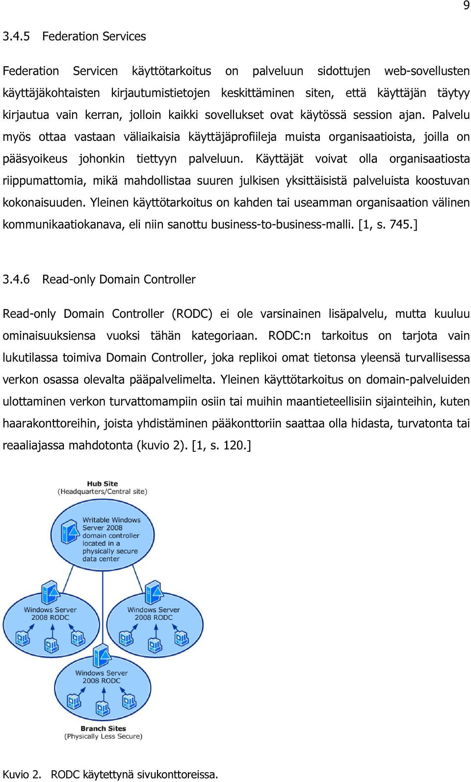 kerran, jolloin kaikki sovellukset ovat käytössä session ajan. Palvelu myös ottaa vastaan väliaikaisia käyttäjäprofiileja muista organisaatioista, joilla on pääsyoikeus johonkin tiettyyn palveluun.