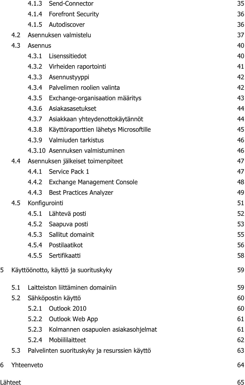 4 Asennuksen jälkeiset toimenpiteet 47 4.4.1 Service Pack 1 47 4.4.2 Exchange Management Console 48 4.4.3 Best Practices Analyzer 49 4.5 Konfigurointi 51 4.5.1 Lähtevä posti 52 4.5.2 Saapuva posti 53 4.