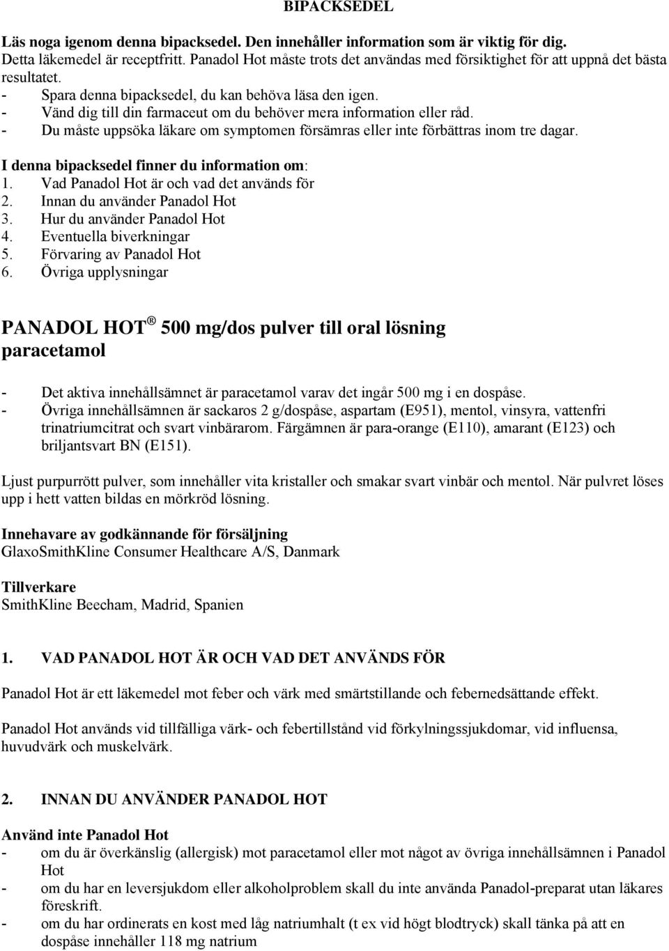 - Vänd dig till din farmaceut om du behöver mera information eller råd. - Du måste uppsöka läkare om symptomen försämras eller inte förbättras inom tre dagar.