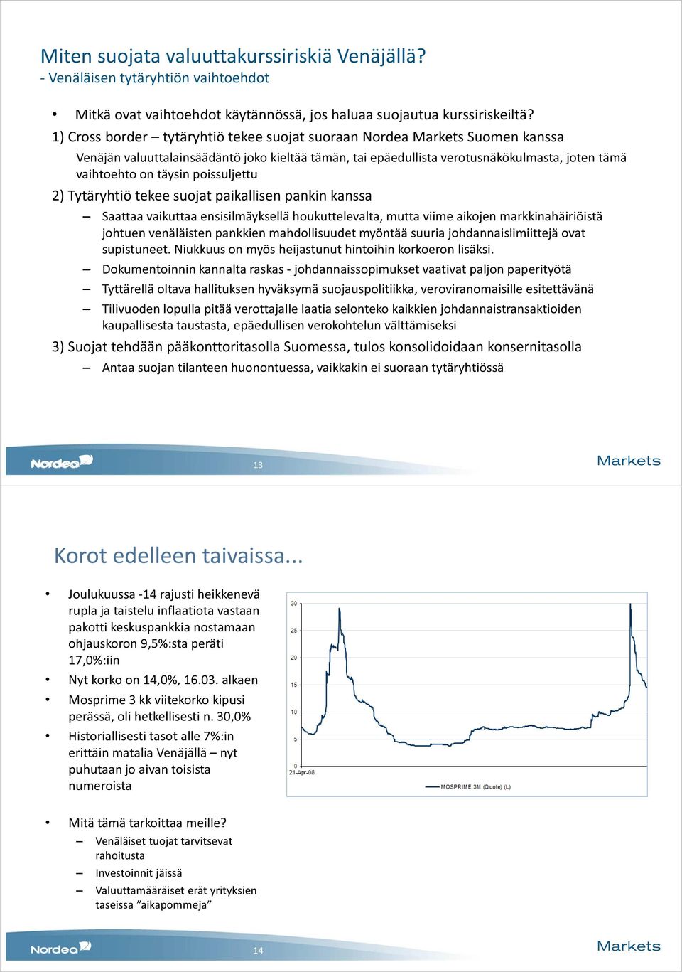 poissuljettu 2) Tytäryhtiö tekee suojat paikallisen pankin kanssa Saattaa vaikuttaa ensisilmäyksellä houkuttelevalta, mutta viime aikojen markkinahäiriöistä johtuen venäläisten pankkien