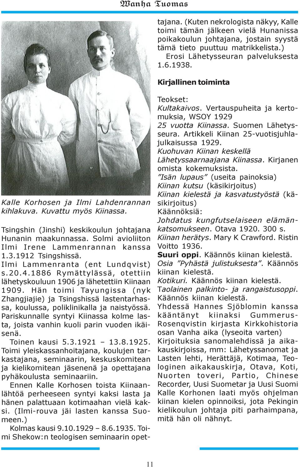 Pariskunnalle syntyi Kiinassa kolme lasta, joista vanhin kuoli parin vuoden ikäisenä. Toinen kausi 5.3.1921 13.8.1925.