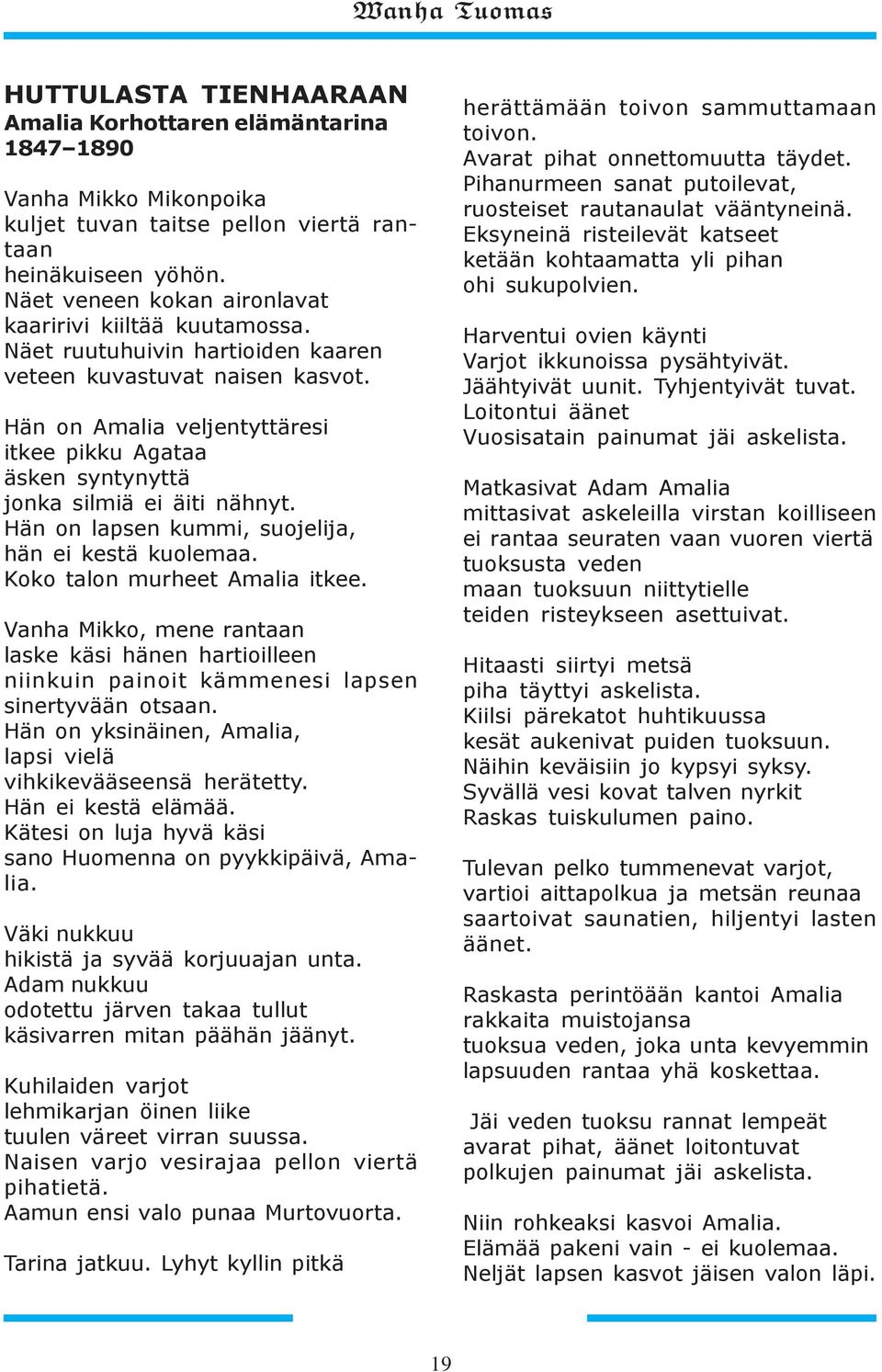 Hän on Amalia veljentyttäresi itkee pikku Agataa äsken syntynyttä jonka silmiä ei äiti nähnyt. Hän on lapsen kummi, suojelija, hän ei kestä kuolemaa. Koko talon murheet Amalia itkee.