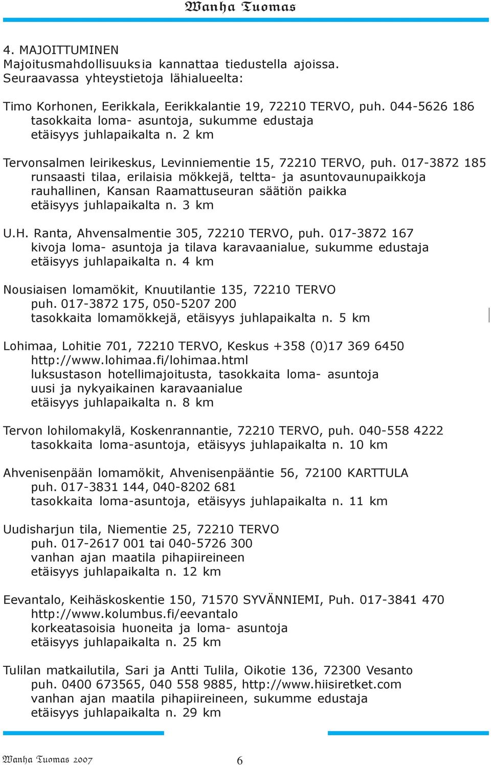 017-3872 185 runsaasti tilaa, erilaisia mökkejä, teltta- ja asuntovaunupaikkoja rauhallinen, Kansan Raamattuseuran säätiön paikka etäisyys juhlapaikalta n. 3 km U.H.