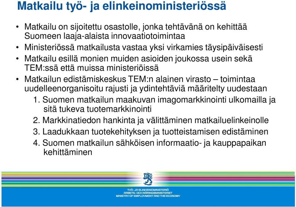 toimintaa uudelleenorganisoitu rajusti ja ydintehtäviä määritelty uudestaan 1. Suomen matkailun maakuvan imagomarkkinointi ulkomailla ja sitä tukeva tuotemarkkinointi 2.