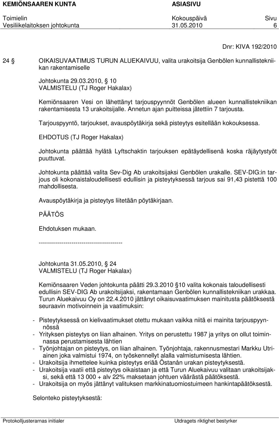 Annetun ajan puitteissa jätettiin 7 tarjousta. Tarjouspyyntö, tarjoukset, avauspöytäkirja sekä pisteytys esitellään kokouksessa.