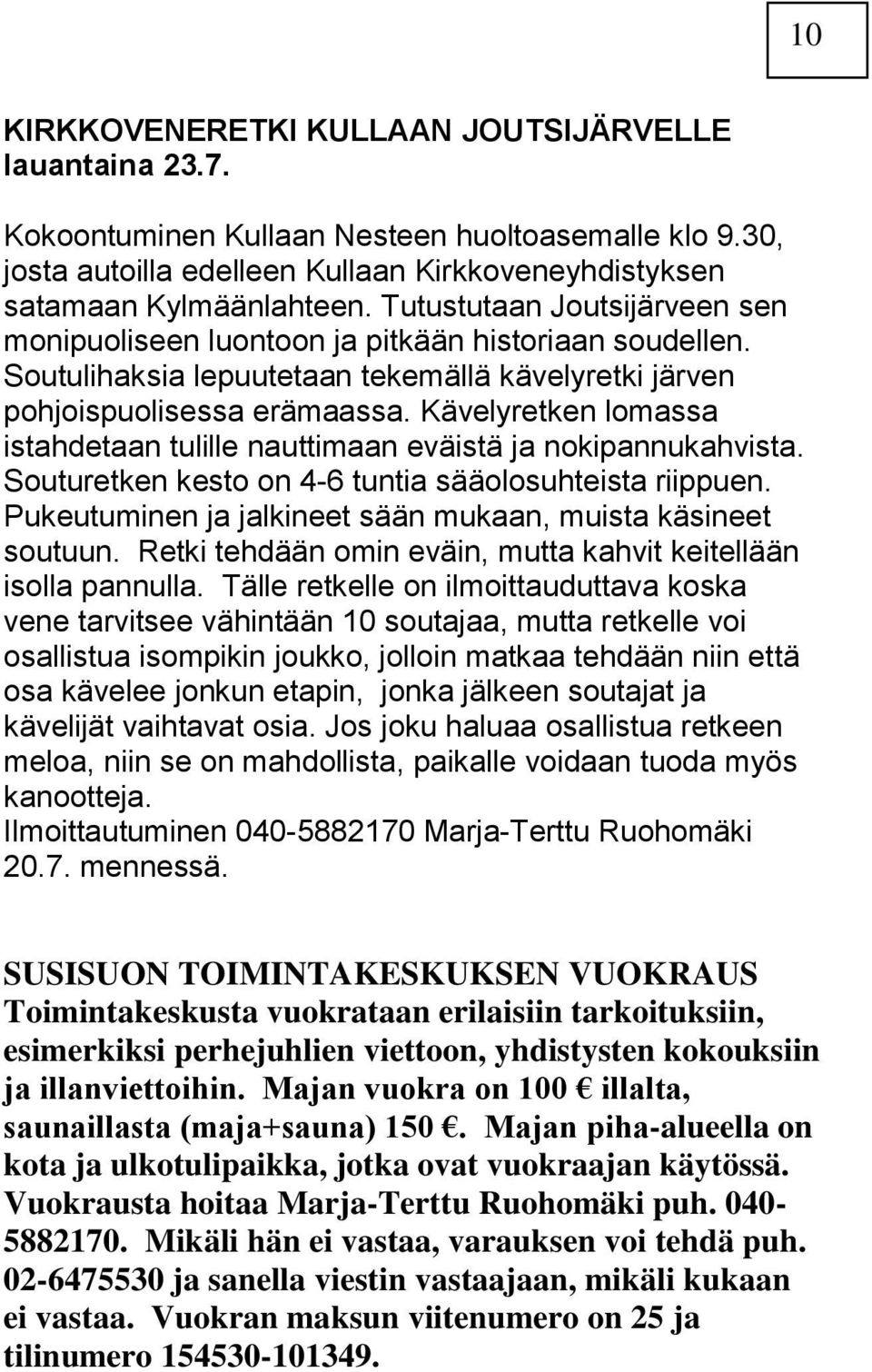 Kävelyretken lomassa istahdetaan tulille nauttimaan eväistä ja nokipannukahvista. Souturetken kesto on 4-6 tuntia sääolosuhteista riippuen.