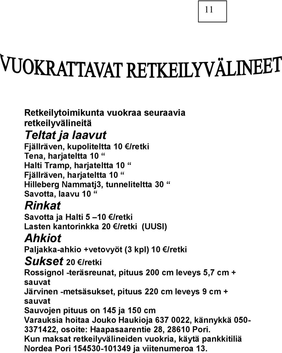 Sukset 20 /retki Rossignol -teräsreunat, pituus 200 cm leveys 5,7 cm + sauvat Järvinen -metsäsukset, pituus 220 cm leveys 9 cm + sauvat Sauvojen pituus on 145 ja 150 cm Varauksia