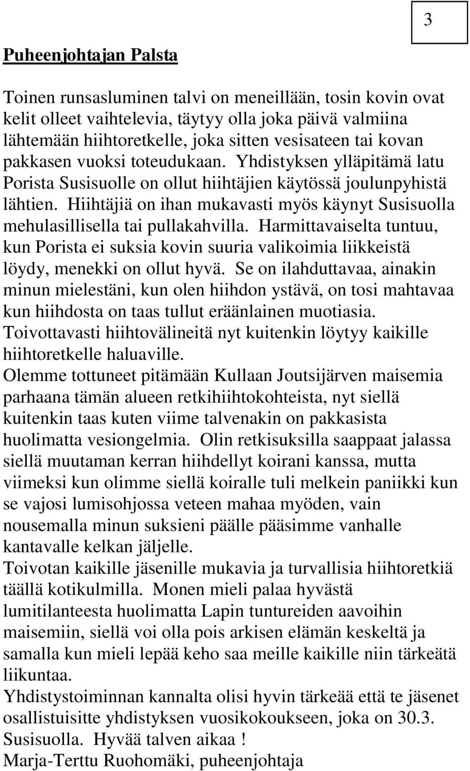 Hiihtäjiä on ihan mukavasti myös käynyt Susisuolla mehulasillisella tai pullakahvilla. Harmittavaiselta tuntuu, kun Porista ei suksia kovin suuria valikoimia liikkeistä löydy, menekki on ollut hyvä.