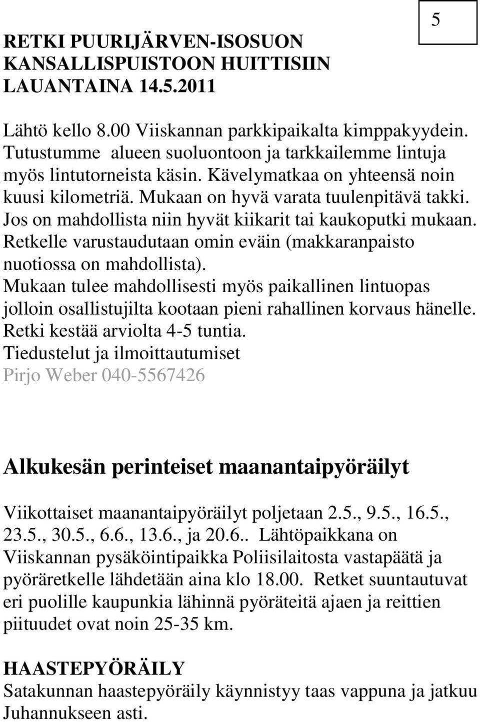 Jos on mahdollista niin hyvät kiikarit tai kaukoputki mukaan. Retkelle varustaudutaan omin eväin (makkaranpaisto nuotiossa on mahdollista).