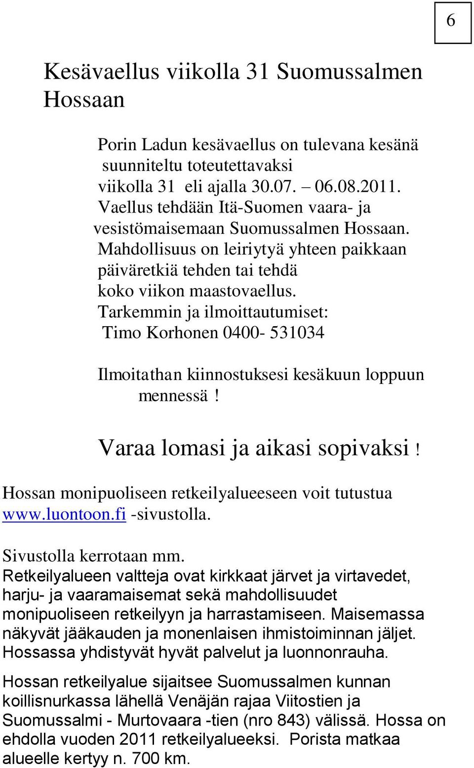 Tarkemmin ja ilmoittautumiset: Timo Korhonen 0400-531034 Ilmoitathan kiinnostuksesi kesäkuun loppuun mennessä! Varaa lomasi ja aikasi sopivaksi!