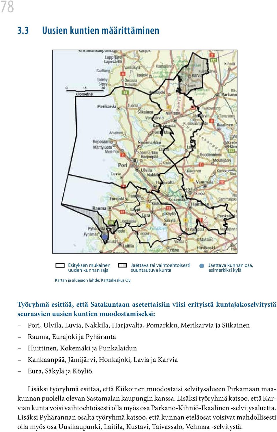 Siikainen Rauma, Eurajoki ja Pyhäranta Huittinen, Kokemäki ja Punkalaidun Kankaanpää, Jämijärvi, Honkajoki, Lavia ja Karvia Eura, Säkylä ja Köyliö.