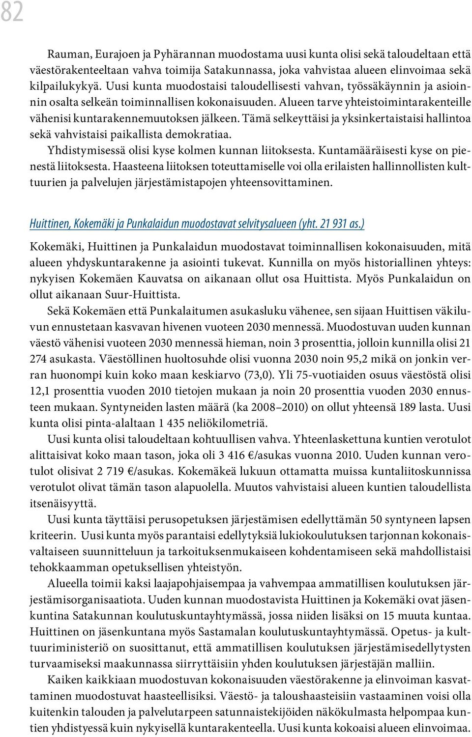 Tämä selkeyttäisi ja yksinkertaistaisi hallintoa sekä vahvistaisi paikallista demokratiaa. Yhdistymisessä olisi kyse kolmen kunnan liitoksesta. Kuntamääräisesti kyse on pienestä liitoksesta.