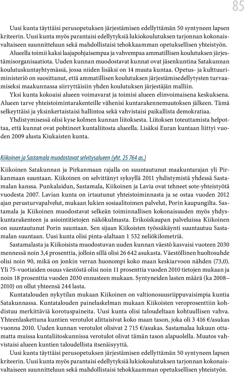 Alueella toimii kaksi laajapohjaisempaa ja vahvempaa ammatillisen koulutuksen järjestämisorganisaatiota.