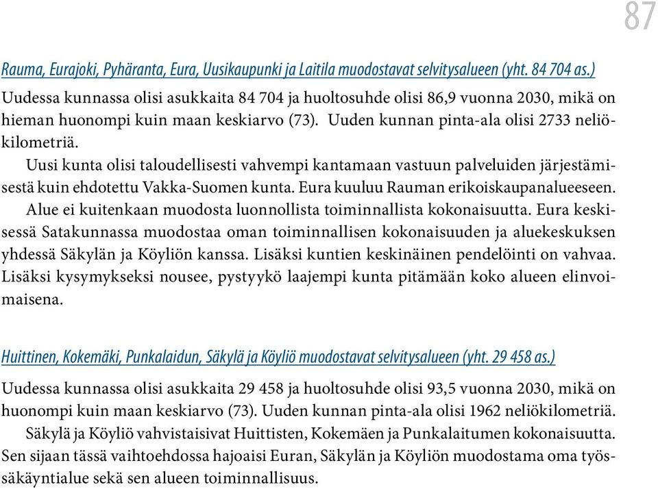 Uusi kunta olisi taloudellisesti vahvempi kantamaan vastuun palveluiden järjestämisestä kuin ehdotettu Vakka-Suomen kunta. Eura kuuluu Rauman erikoiskaupanalueeseen.