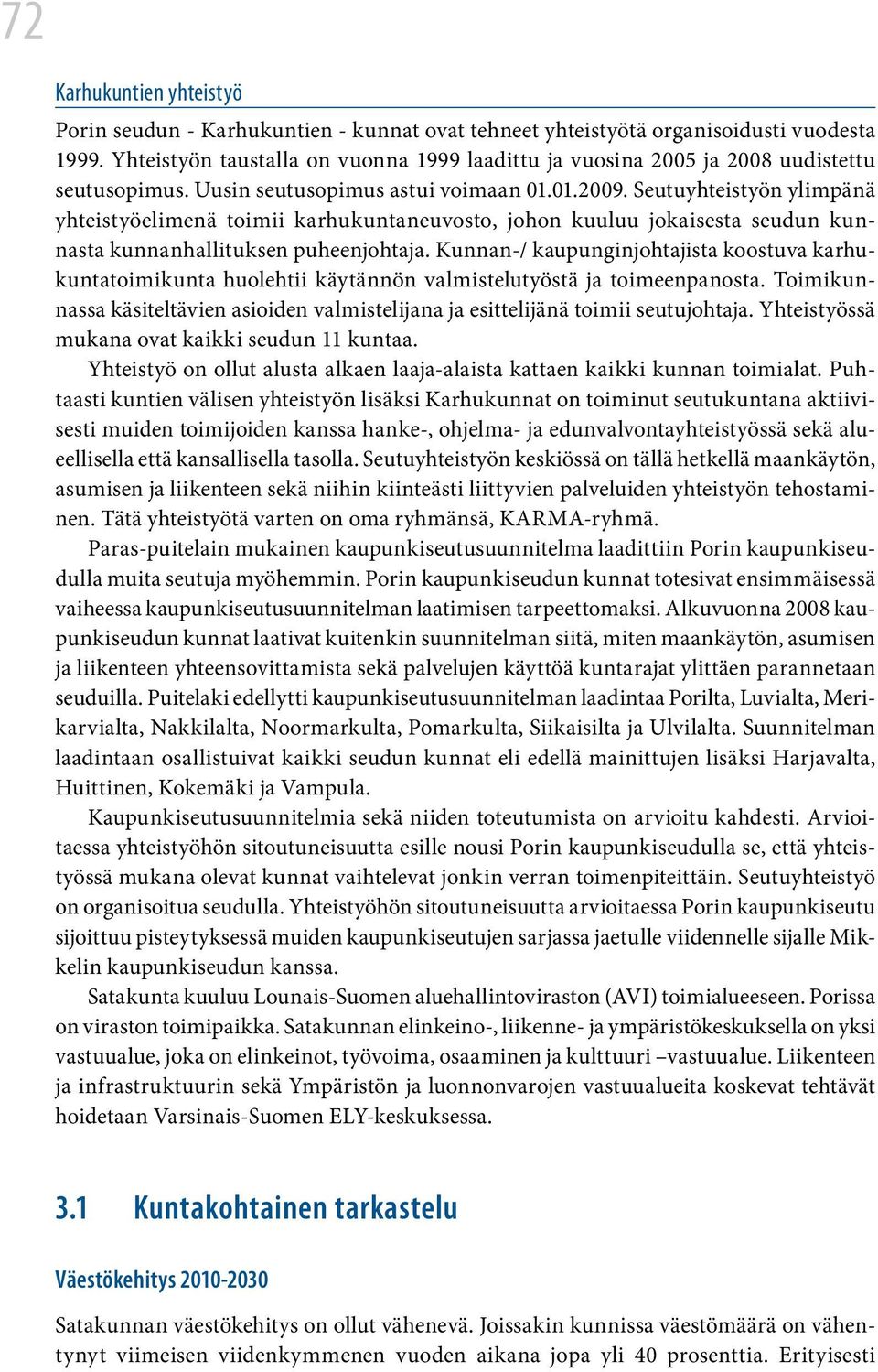 Seutuyhteistyön ylimpänä yhteistyöelimenä toimii karhukuntaneuvosto, johon kuuluu jokaisesta seudun kunnasta kunnanhallituksen puheenjohtaja.