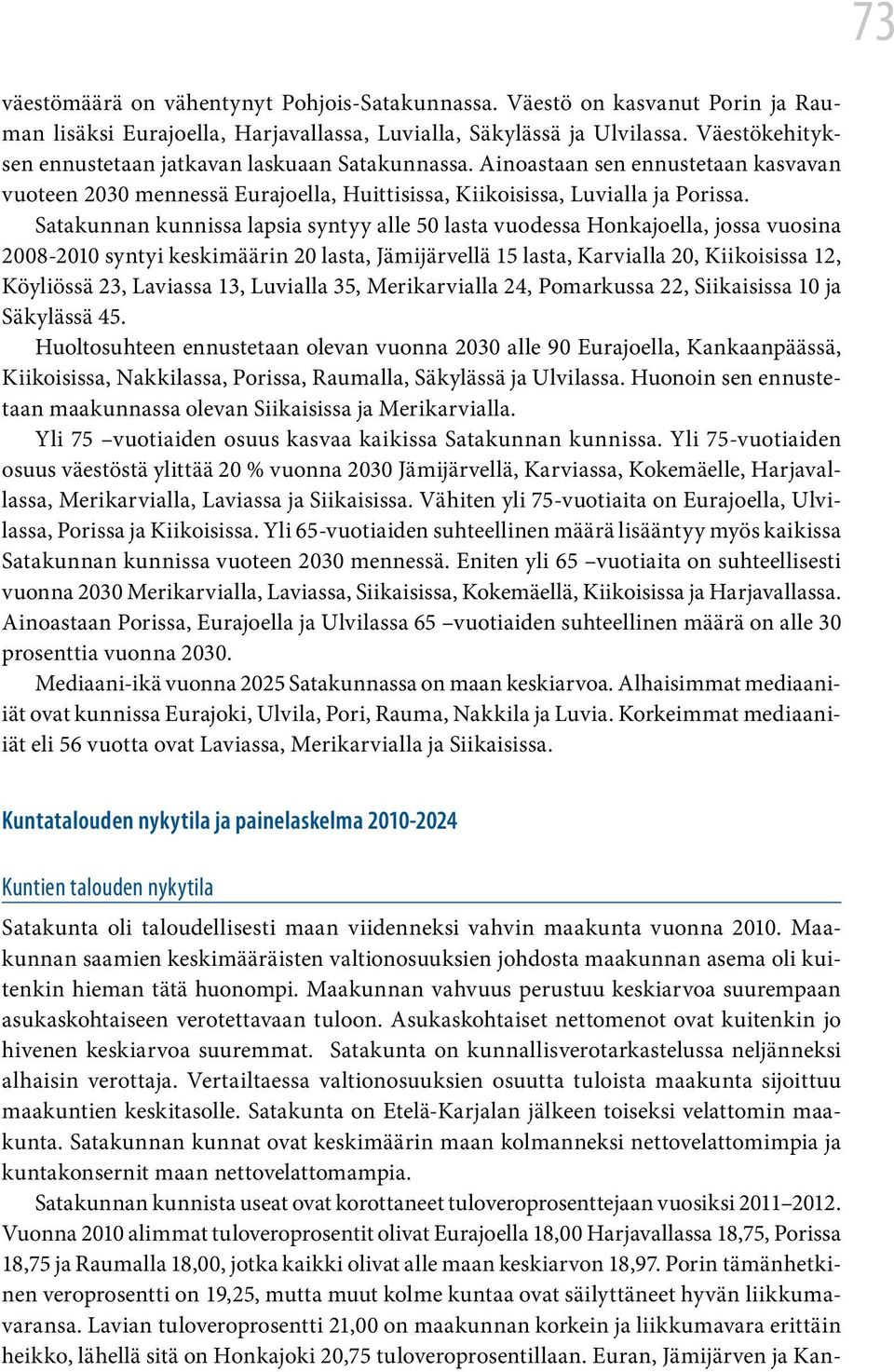 Satakunnan kunnissa lapsia syntyy alle 50 lasta vuodessa Honkajoella, jossa vuosina 2008-2010 syntyi keskimäärin 20 lasta, Jämijärvellä 15 lasta, Karvialla 20, Kiikoisissa 12, Köyliössä 23, Laviassa