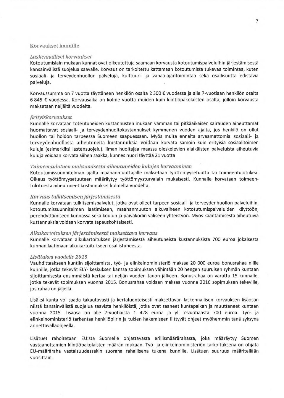 Korvaussumnna on 7 vuotta täyttäneen henkilön osalta 2 300 vuodessa ja alle 7-vuotiaan henkilön osalta 6 845 vuodessa.