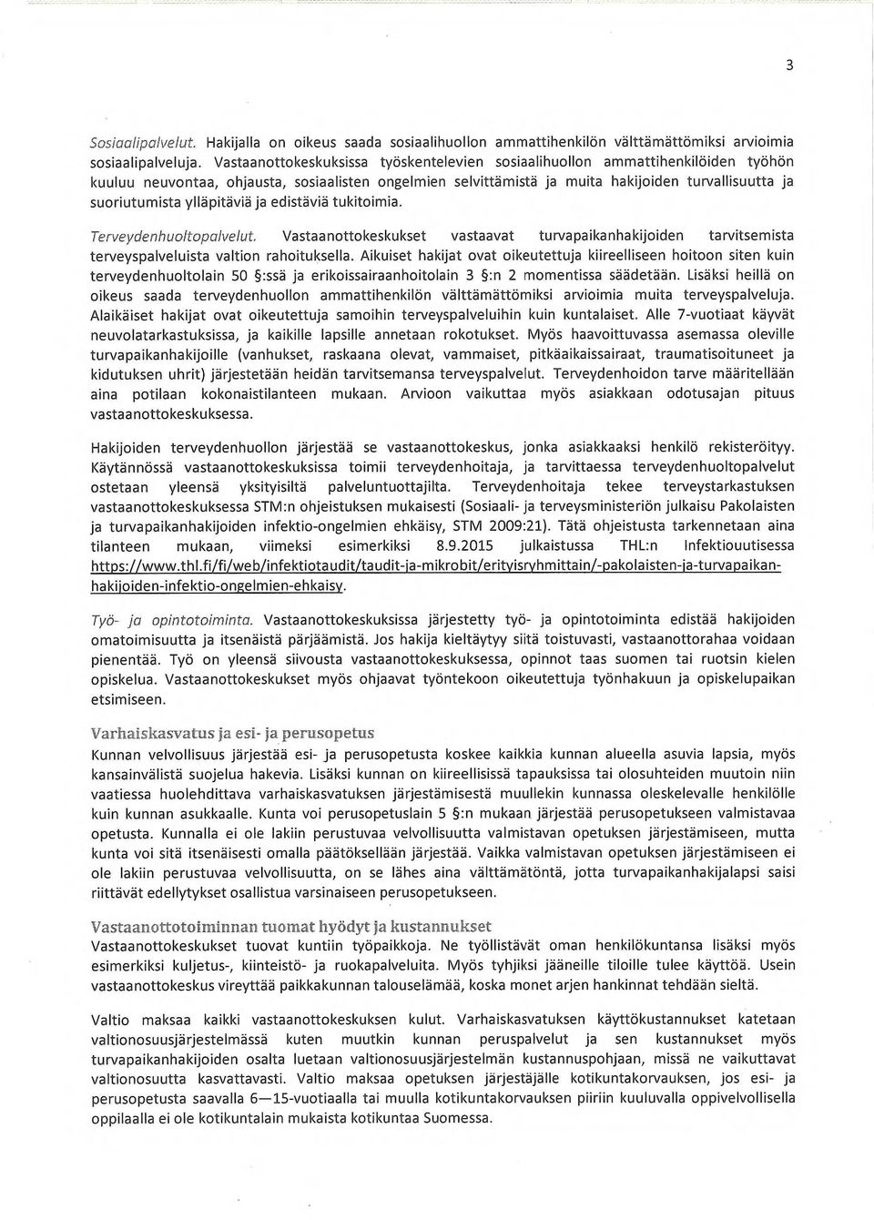 ylläpitäviä ja edistäviä tukitoimia. Terveydenhuoltapalvelut. Vastaa nottokeskukset vastaavat turvapaika nha kijoiden tarvitsemista terveyspalveluista valtion rahoituksella.