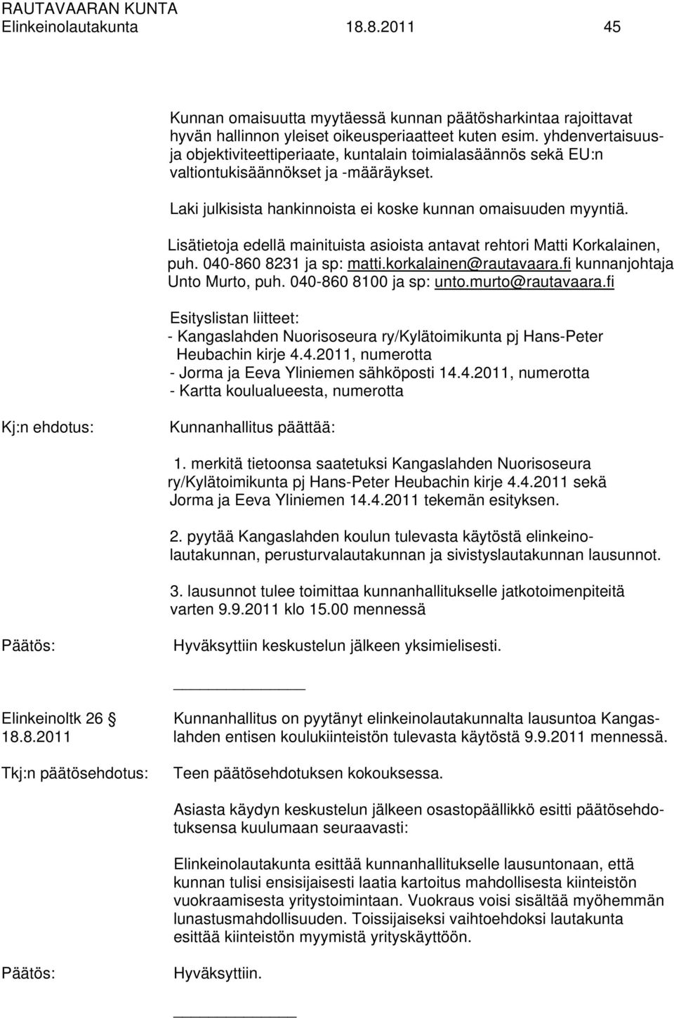Lisätietoja edellä mainituista asioista antavat rehtori Matti Korkalainen, puh. 040-860 8231 ja sp: matti.korkalainen@rautavaara.fi kunnanjohtaja Unto Murto, puh. 040-860 8100 ja sp: unto.