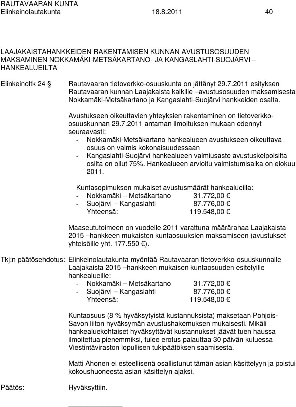jättänyt 29.7.2011 esityksen Rautavaaran kunnan Laajakaista kaikille avustusosuuden maksamisesta Nokkamäki-Metsäkartano ja Kangaslahti-Suojärvi hankkeiden osalta.