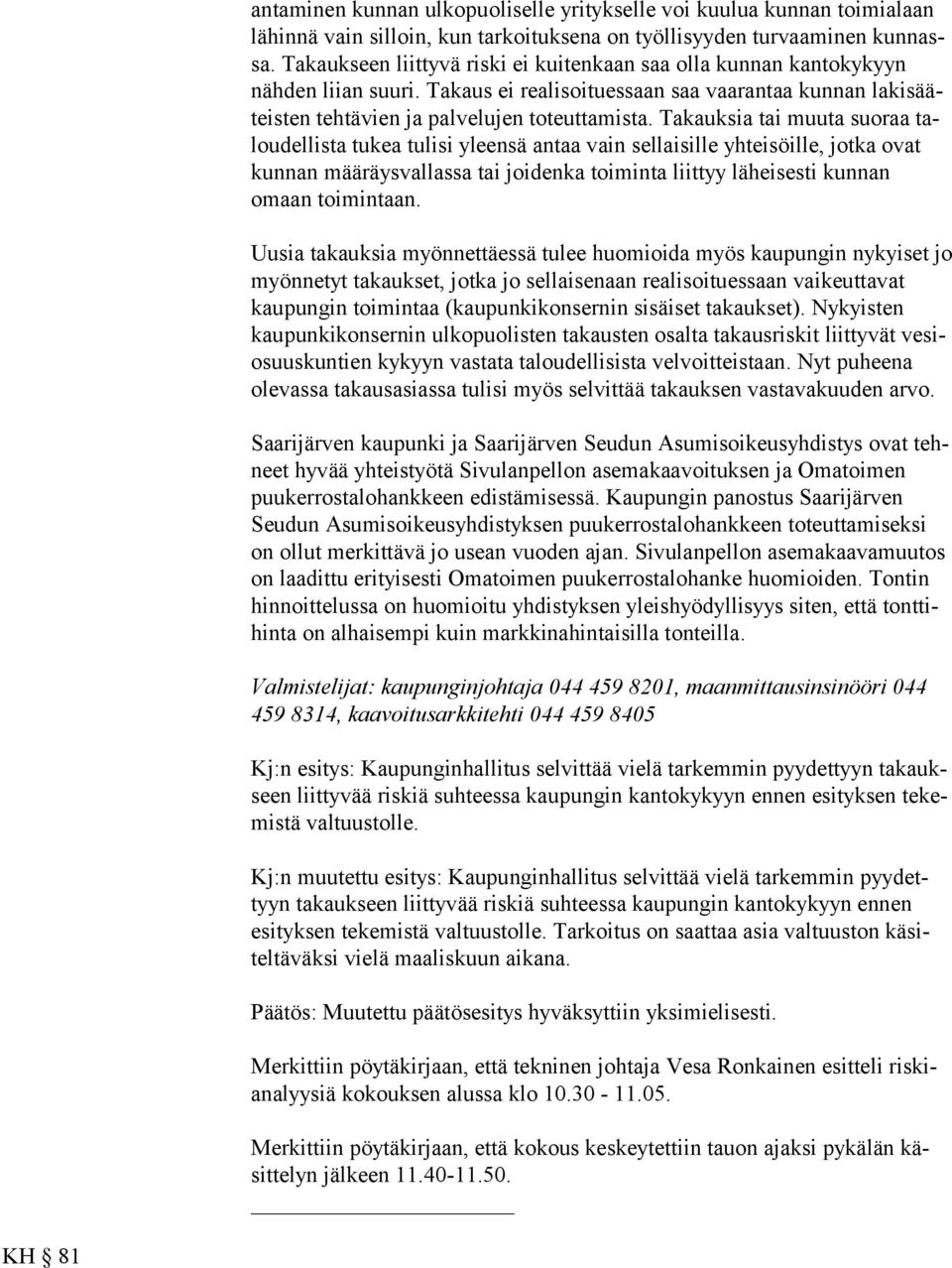 Takauksia tai muuta suoraa taloudellista tukea tulisi yleensä antaa vain sellaisille yhteisöille, jotka ovat kunnan määräysvallassa tai joidenka toiminta liittyy läheisesti kunnan omaan toimintaan.