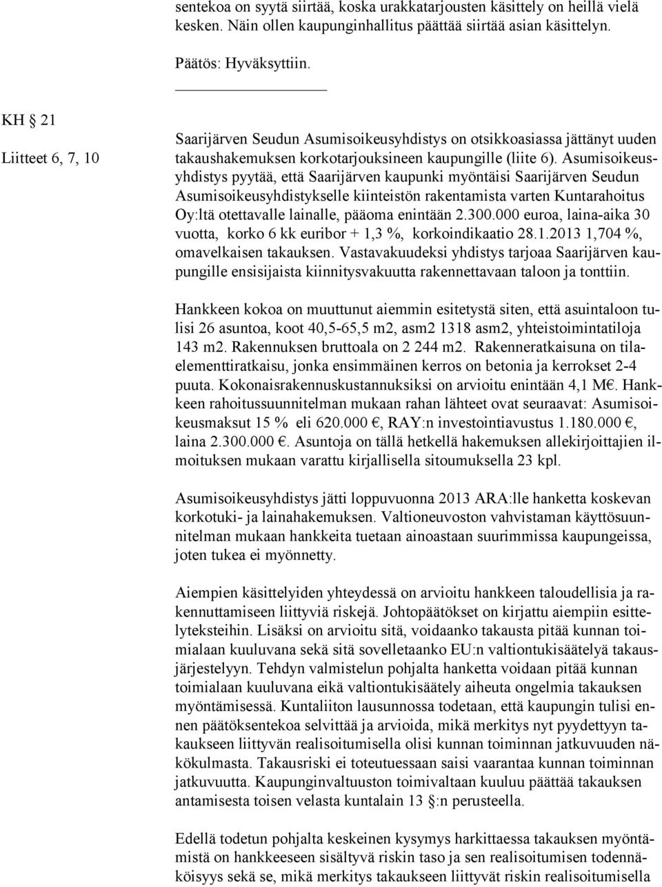 Asumisoikeusyh distys pyytää, et tä Saa ri jär ven kaupunki myöntäisi Saarijär ven Seudun Asu misoikeusyh distykselle kiinteistön raken ta mis ta varten Kuntarahoitus Oy:ltä otettavalle lainalle,