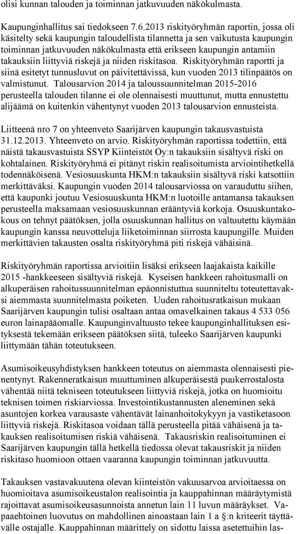 liittyviä riskejä ja niiden riskitasoa. Riskityöryhmän raport ti ja siinä esitetyt tunnusluvut on päivitettävissä, kun vuoden 2013 tilinpää tös on valmistunut.