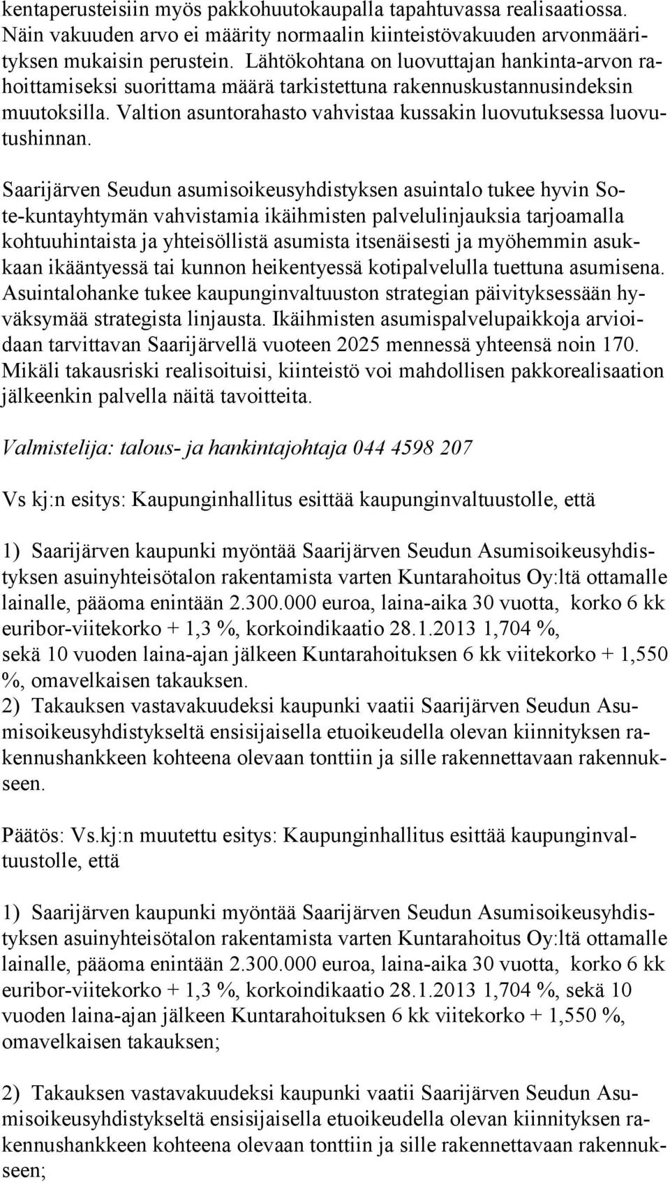 Saarijärven Seudun asumisoikeusyhdistyksen asuintalo tukee hyvin Sote-kuntayhtymän vahvistamia ikäihmisten palvelulinjauksia tarjoamalla kohtuuhintaista ja yhteisöllistä asumista itsenäisesti ja