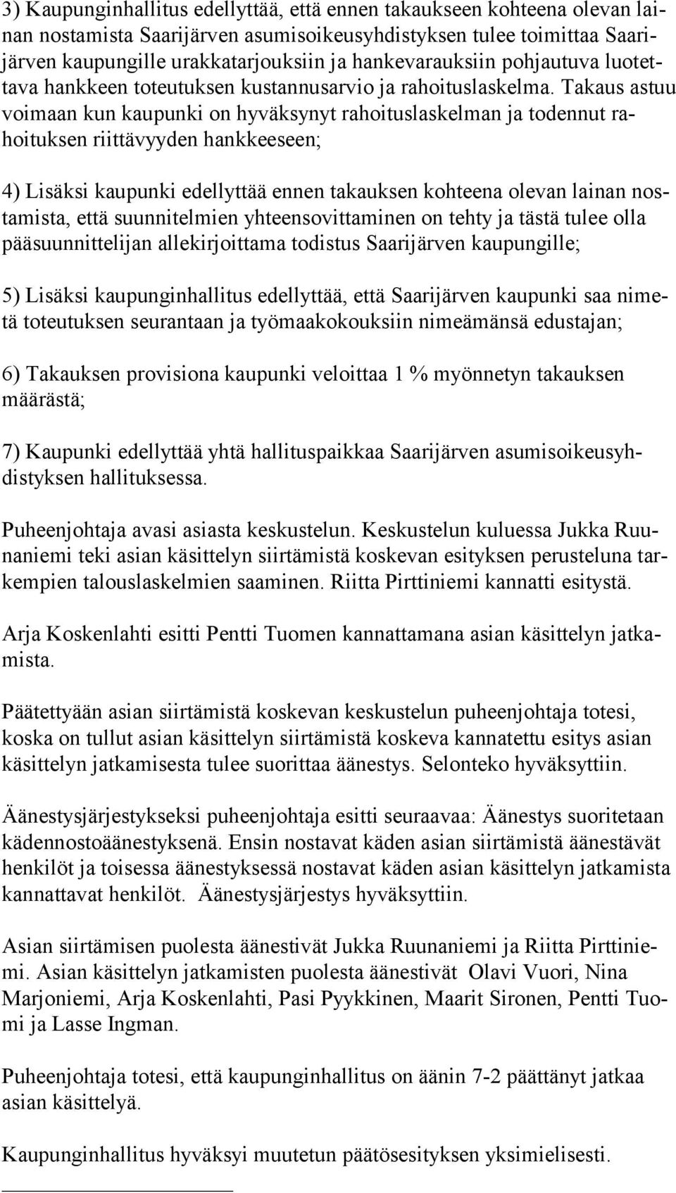 Takaus as tuu voimaan kun kaupunki on hyväksynyt rahoituslaskelman ja todennut rahoituksen riittävyyden hankkeeseen; 4) Lisäksi kaupunki edellyttää ennen takauksen kohteena olevan lainan nostamista,