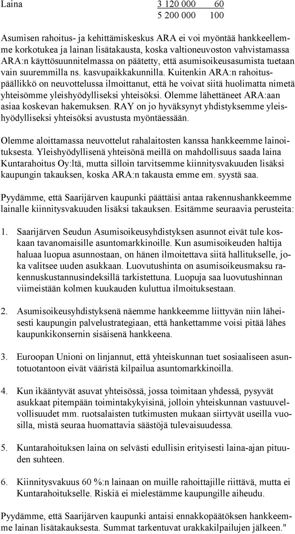 Kuitenkin ARA:n rahoituspäällikkö on neuvottelussa ilmoittanut, että he voivat siitä huolimatta nime tä yhteisömme yleishyödylliseksi yhteisöksi. Olemme lähettäneet ARA:aan asiaa koskevan hakemuksen.