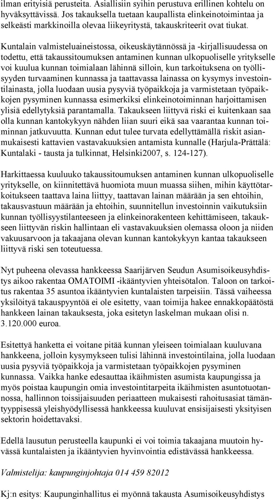Kuntalain valmisteluaineistossa, oikeuskäytännössä ja -kirjallisuudessa on todettu, että takaussitoumuksen antaminen kunnan ulkopuoliselle yrityksel le voi kuulua kunnan toimialaan lähinnä silloin,