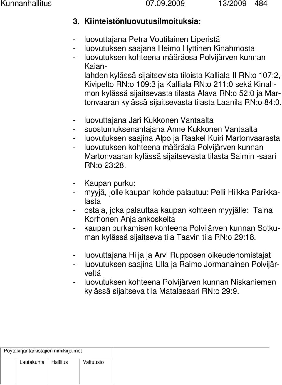 sijaitsevista tiloista Kalliala II RN:o 107:2, Kivipelto RN:o 109:3 ja Kalliala RN:o 211:0 sekä Kinahmon kylässä sijaitsevasta tilasta Alava RN:o 52:0 ja Martonvaaran kylässä sijaitsevasta tilasta