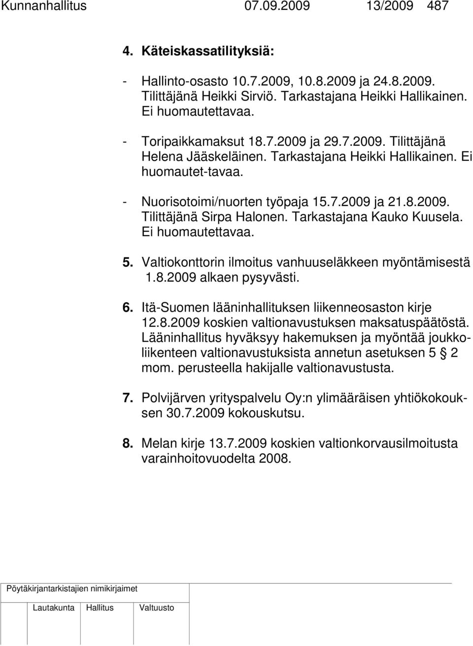 Tarkastajana Kauko Kuusela. Ei huomautettavaa. 5. Valtiokonttorin ilmoitus vanhuuseläkkeen myöntämisestä 1.8.2009 alkaen pysyvästi. 6. Itä-Suomen lääninhallituksen liikenneosaston kirje 12.8.2009 koskien valtionavustuksen maksatuspäätöstä.