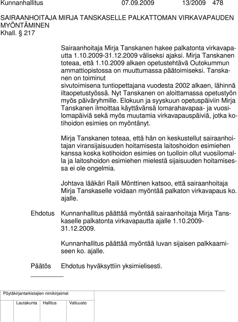 Tanskanen on toiminut sivutoimisena tuntiopettajana vuodesta 2002 alkaen, lähinnä iltaopetustyössä. Nyt Tanskanen on aloittamassa opetustyön myös päiväryhmille.