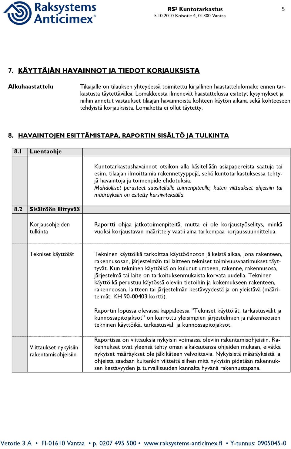 8. HAVAINTOJEN ESITTÄMISTAPA, RAPORTIN SISÄLTÖ JA TULKINTA 8.1 Luentaohje 8.2 Sisältöön liittyvää Kuntotarkastushavainnot otsikon alla käsitellään asiapapereista saatuja tai esim.