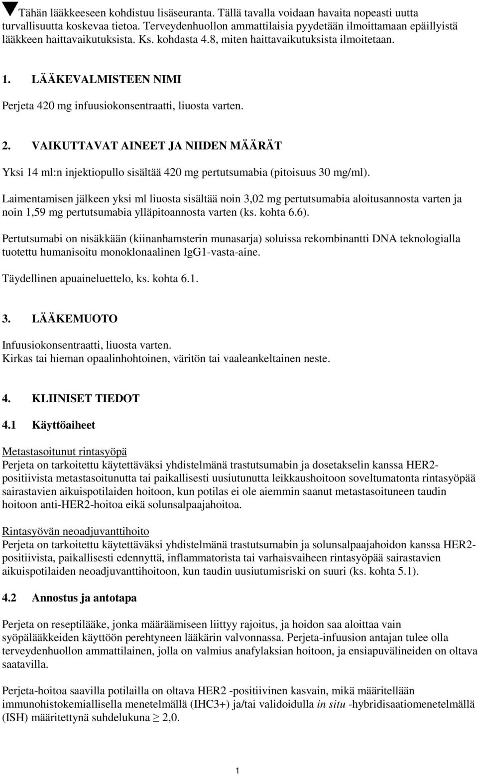 LÄÄKEVALMISTEEN NIMI Perjeta 420 mg infuusiokonsentraatti, liuosta varten. 2. VAIKUTTAVAT AINEET JA NIIDEN MÄÄRÄT Yksi 14 ml:n injektiopullo sisältää 420 mg pertutsumabia (pitoisuus 30 mg/ml).