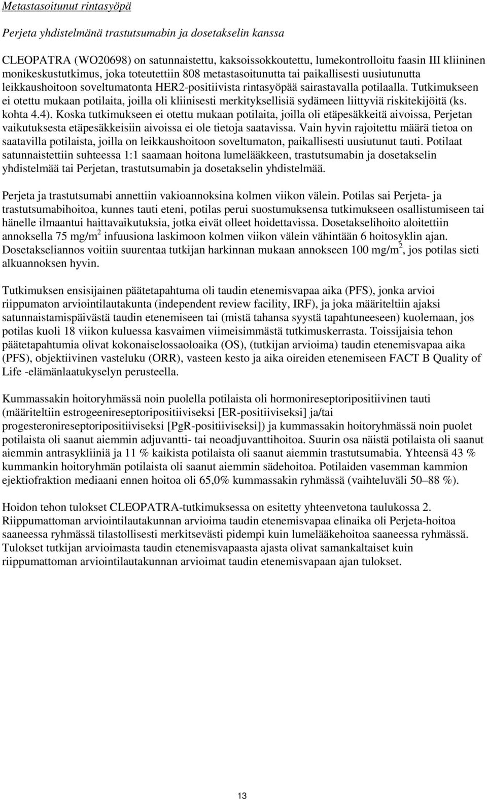 Tutkimukseen ei otettu mukaan potilaita, joilla oli kliinisesti merkityksellisiä sydämeen liittyviä riskitekijöitä (ks. kohta 4.4).